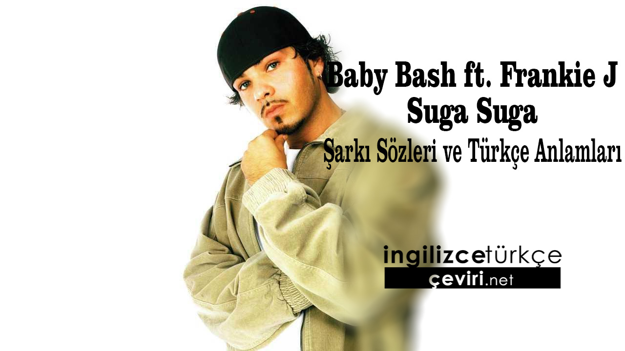 Baby Bash ft. Frankie J - Suga Suga Şarkı Sözleri ve Türkçe Anlamları