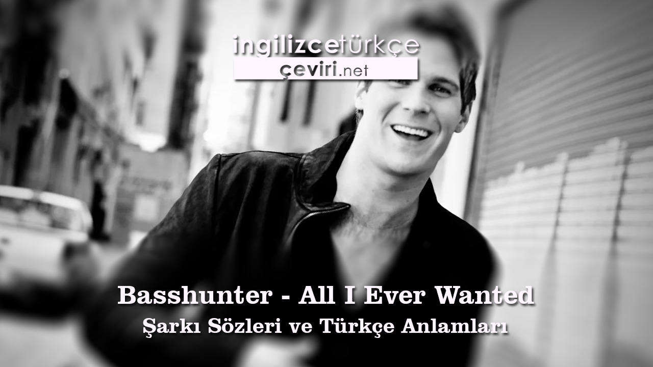 Basshunter - All I Ever Wanted Şarkı Sözleri ve Türkçe Anlamları
