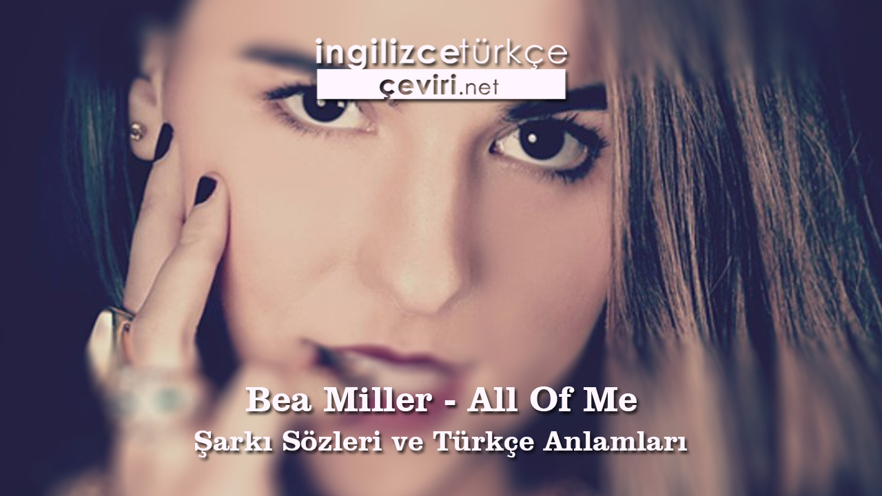 Bea Miller - All Of Me Şarkı Sözleri ve Türkçe Anlamları