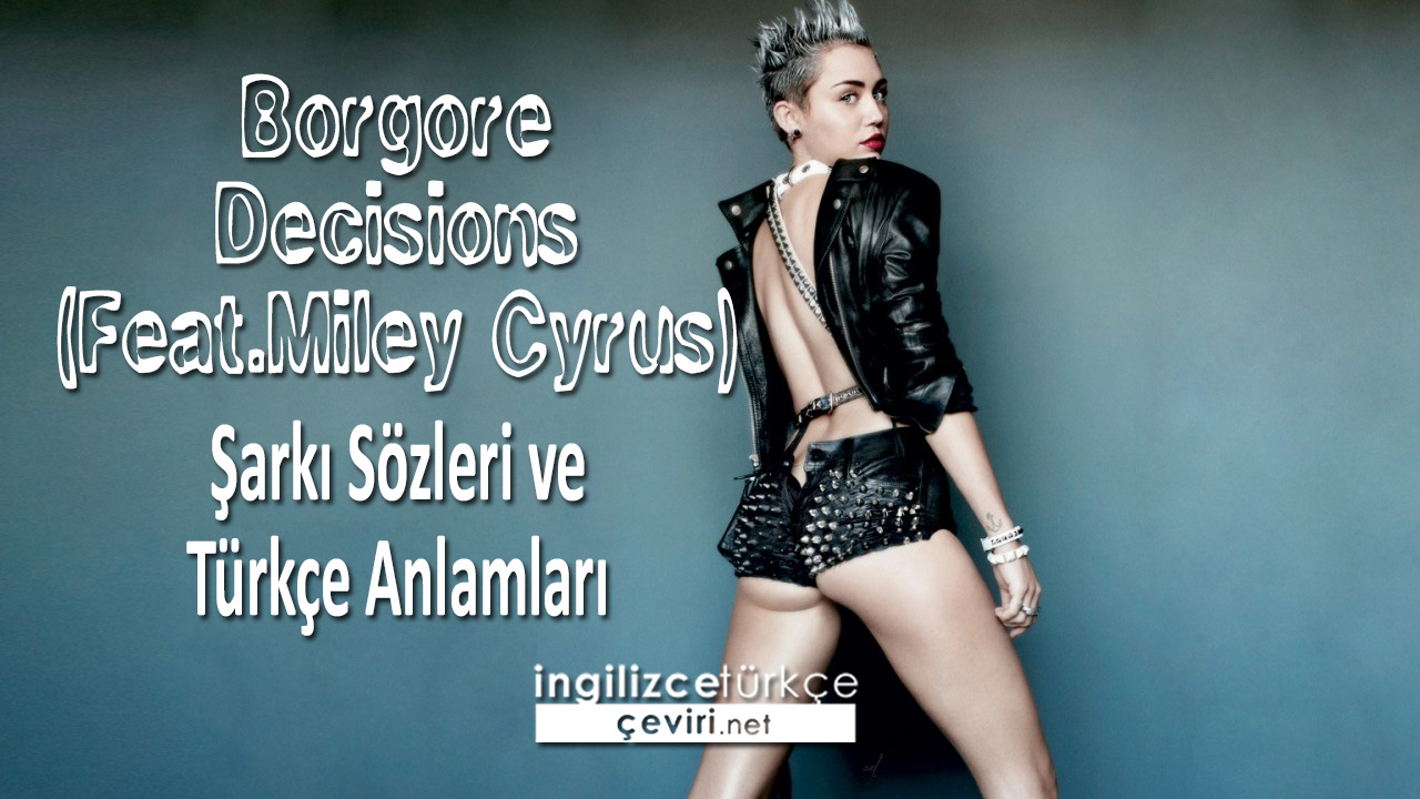 Borgore - Decisions (Feat.Miley Cyrus)  Şarkı Sözleri ve Türkçe Anlamları