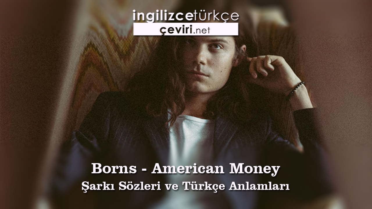 Borns - American Money Şarkı Sözleri ve Türkçe Anlamları