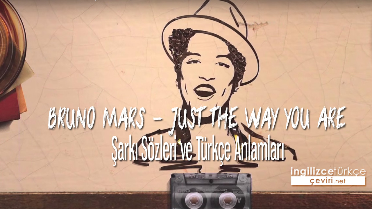 Bruno Mars - Just The Way You Are ŞARKI SÖZLERİ VE TÜRKÇE ANLAMLARI