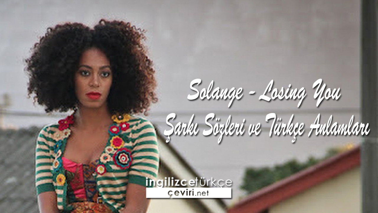 Solange - Losing You  Şarkı Sözleri ve Türkçe Anlamları