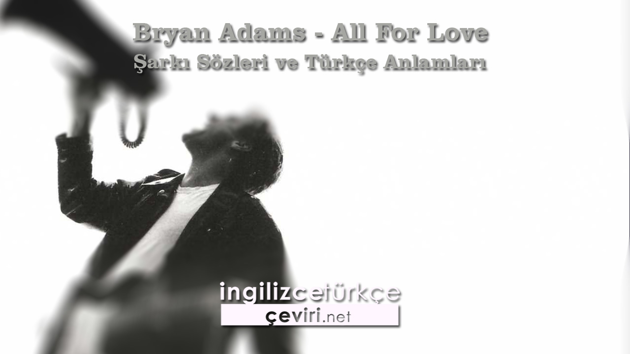 Bryan Adams - All For Love  Şarkı Sözleri ve Türkçe Anlamları
