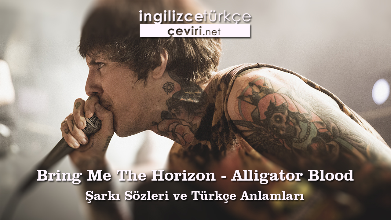 Bring Me The Horizon - Alligator Blood Şarkı Sözleri ve Türkçe Anlamları