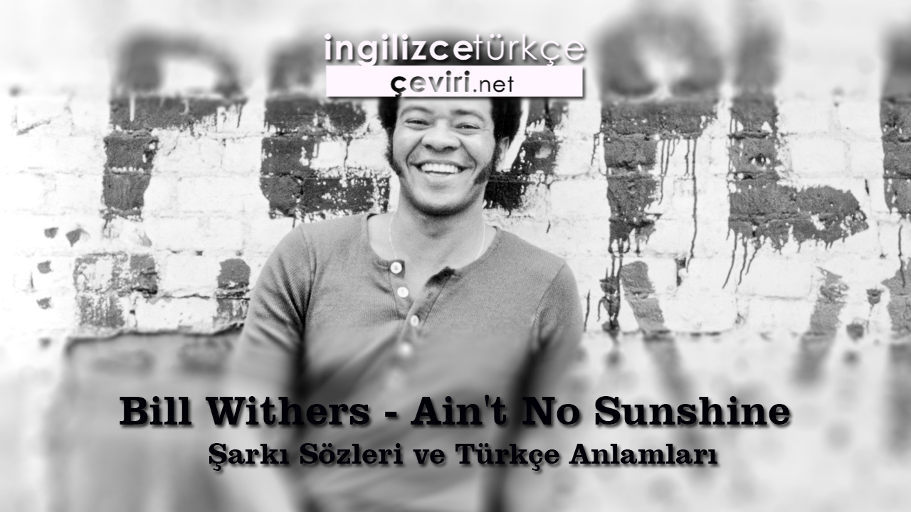 Bill Withers - Ain't No Sunshine Şarkı Sözleri ve Türkçe Anlamları