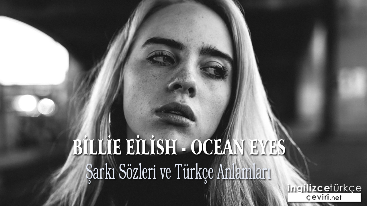 Billie Eilish - Ocean Eyes ŞARKI SÖZLERİ VE TÜRKÇE ANLAMLARI