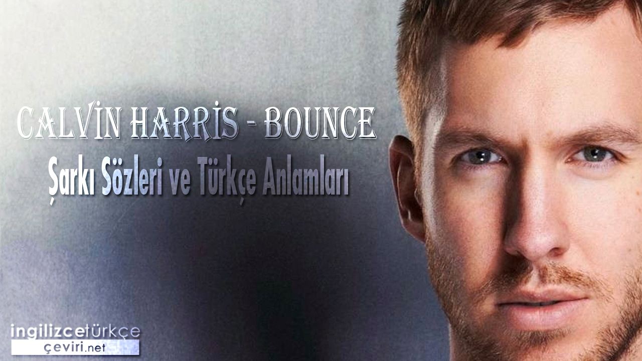 Calvin Harris - Bounce ŞARKI SÖZLERİ VE TÜRKÇE ANLAMLARI