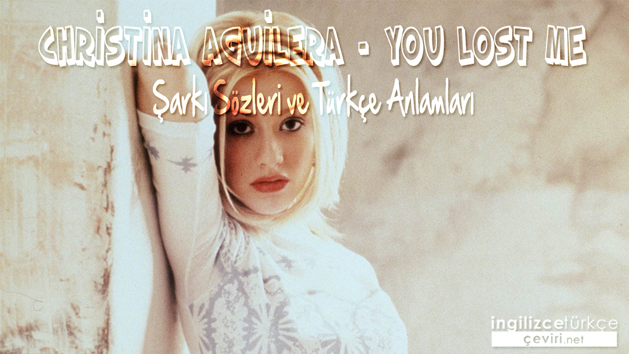 Christina Aguilera – You Lost Me ŞARKI SÖZLERİ VE TÜRKÇE ANLAMLARI
