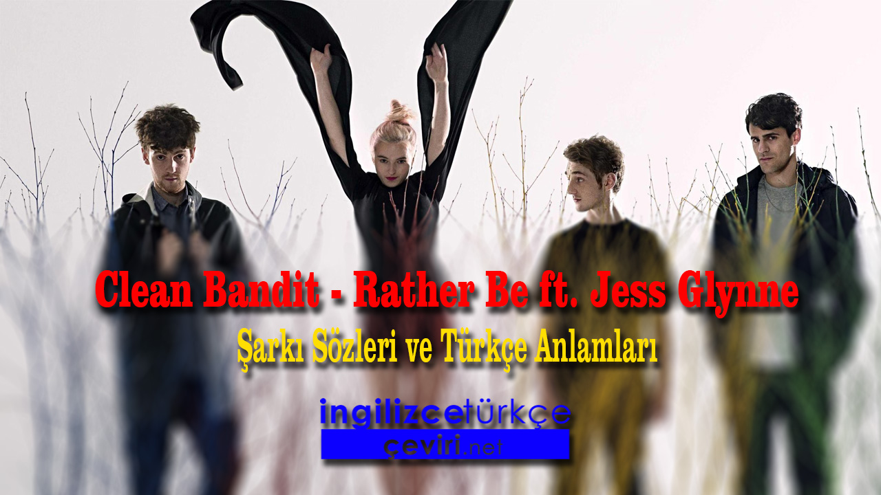 Clean Bandit - Rather Be ft. Jess Glynne  Şarkı Sözleri ve Türkçe Anlamları