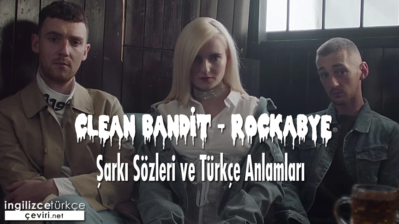 Clean Bandit - Rockabye ŞARKI SÖZLERİ VE TÜRKÇE ANLAMLARI
