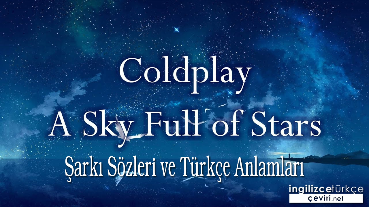 Coldplay - A Sky Full Of StarsColdplay - A Sky Full Of Stars ŞARKI SÖZLERİ VE TÜRKÇE ANLAMLARI