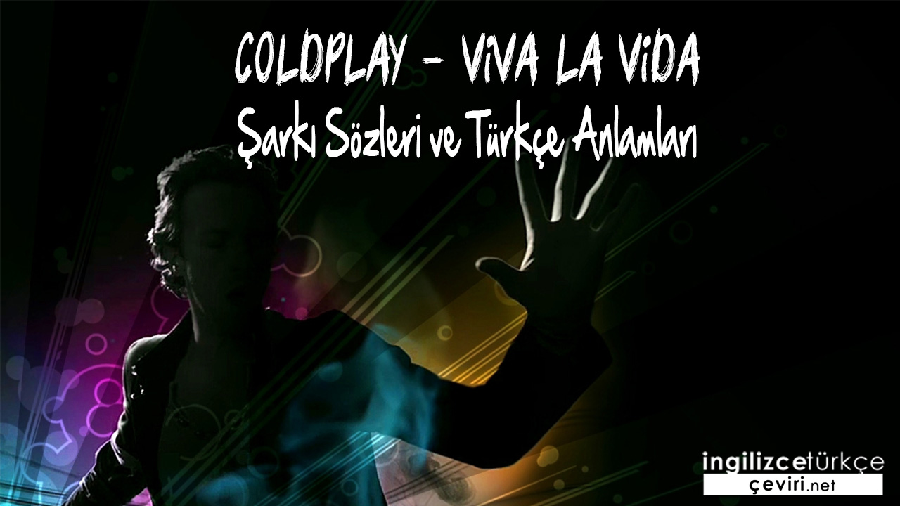 Coldplay - Viva La VidaŞARKI SÖZLERİ VE TÜRKÇE ANLAMLARI