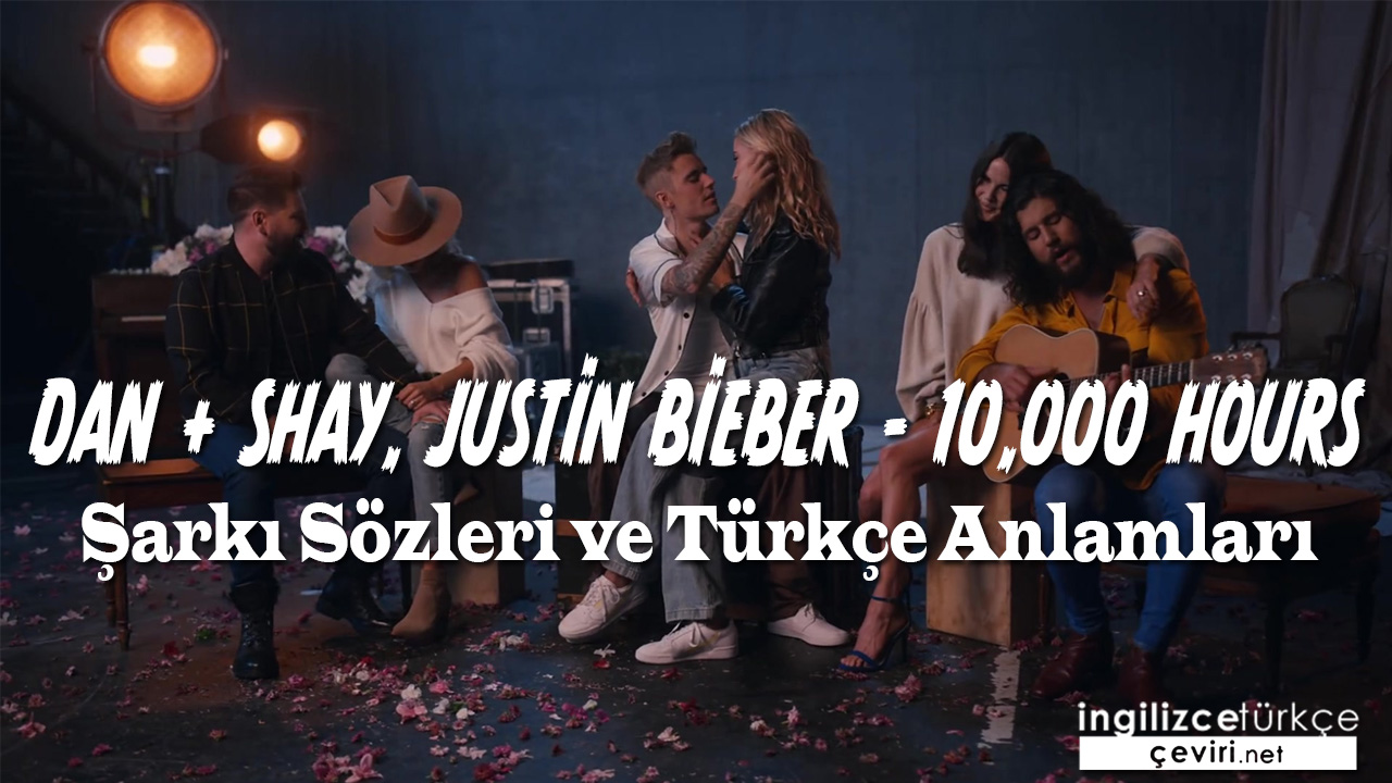 Dan + Shay, Justin Bieber - 10,000 Hours ŞARKI SÖZLERİ VE TÜRKÇE ANLAMLARI