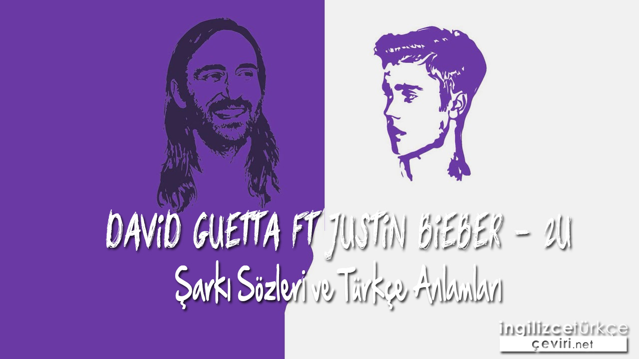 David Guetta ft Justin Bieber - 2U ŞARKI SÖZLERİ VE TÜRKÇE ANLAMLARI