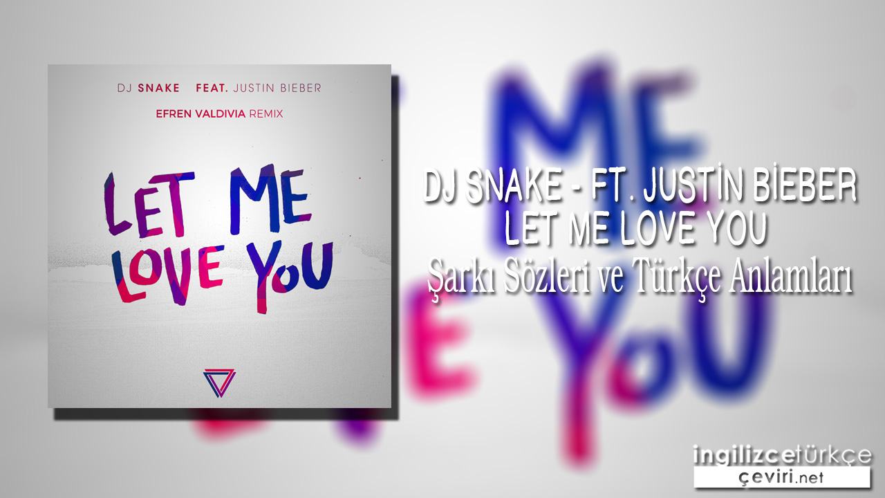 DJ Snake - Let Me Love You Ft. Justin Bieber ŞARKI SÖZLERİ VE TÜRKÇE ANLAMLARI