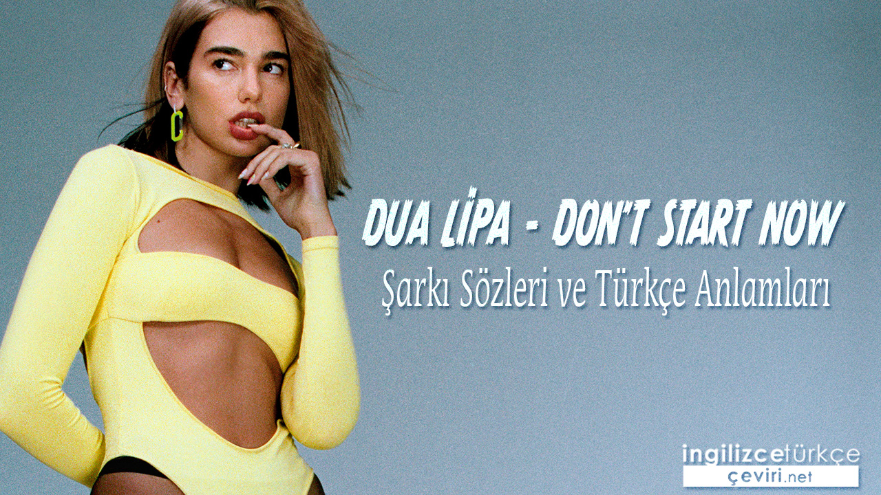 Dua Lipa - Don't Start Now ŞARKI SÖZLERİ VE TÜRKÇE ANLAMLARI
