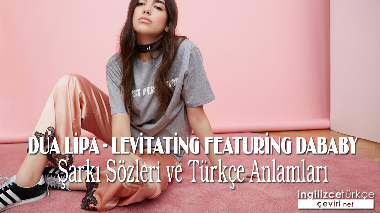 Dua Lipa - Levitating Featuring DaBaby ŞARKI SÖZLERİ VE TÜRKÇE ANLAMLARI
