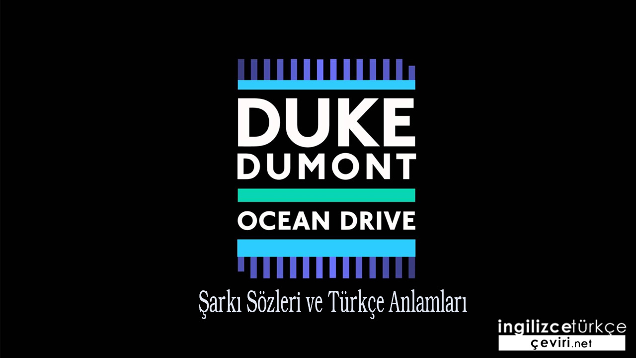 Duke Dumont - Ocean Drive ŞARKI SÖZLERİ VE TÜRKÇE ANLAMLARI