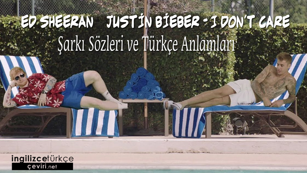 Ed Sheeran & Justin Bieber - I Don't Care ŞARKI SÖZLERİ VE TÜRKÇE ANLAMLARI