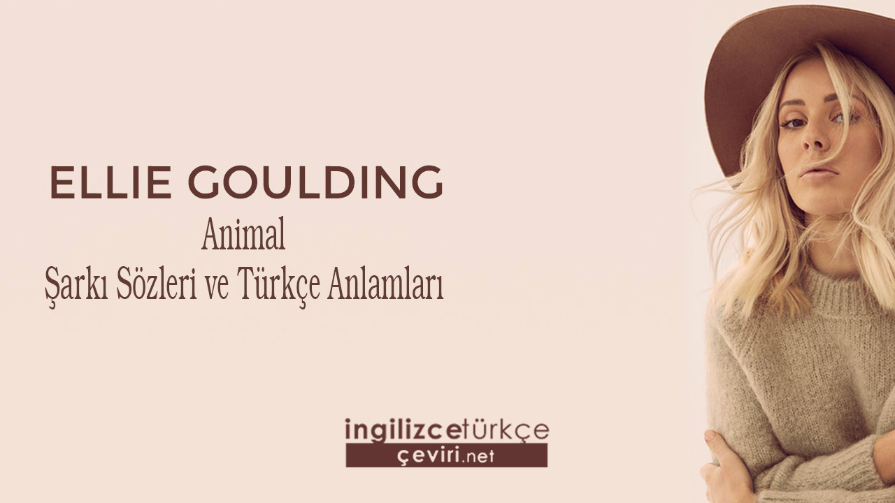 Ellie Goulding - Animal  Şarkı Sözleri ve Türkçe Anlamları