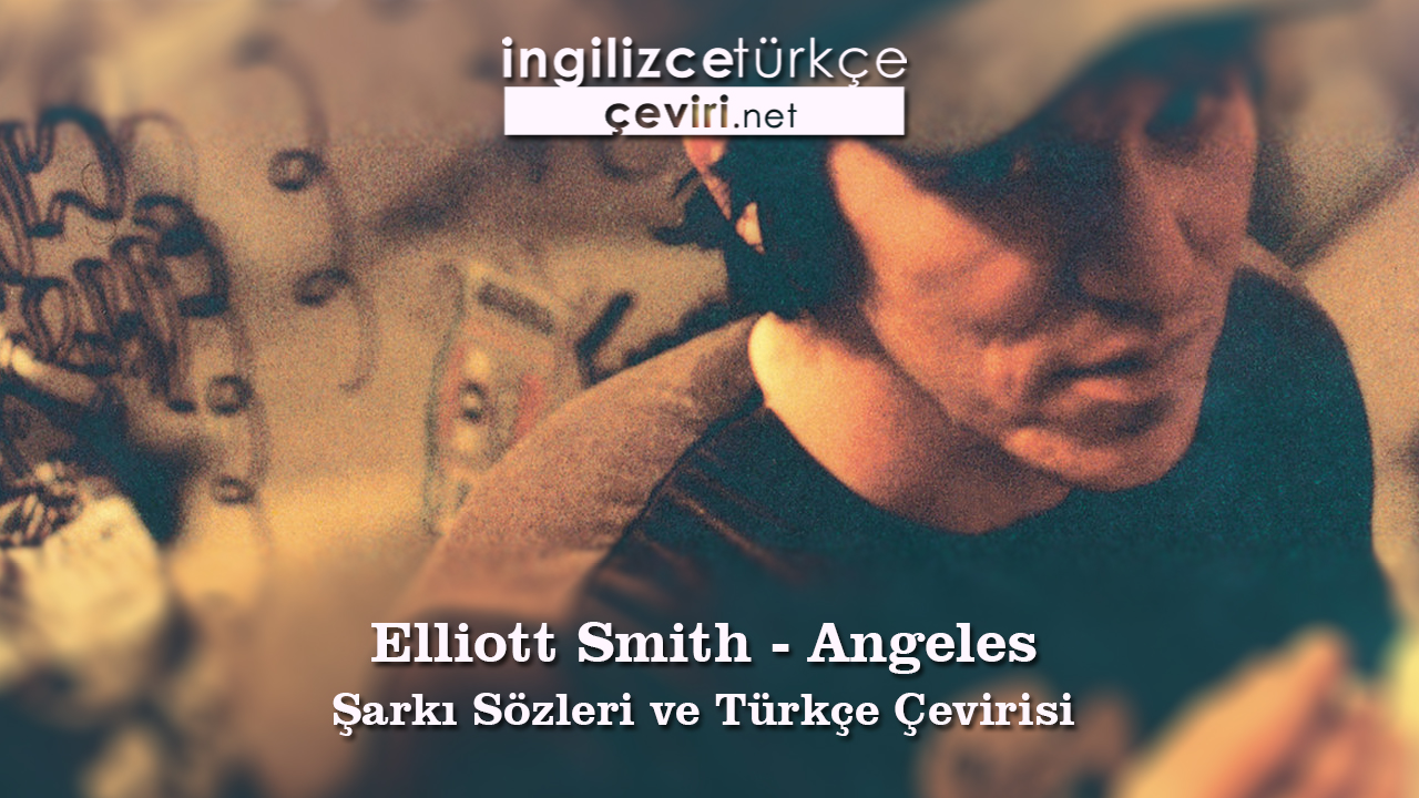 Elliott Smith - Angeles Şarkı Sözleri ve Türkçe Çevirisi