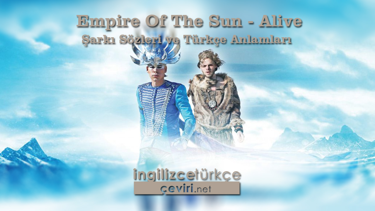 Empire Of The Sun - Alive Şarkı Sözleri ve Türkçe Anlamları