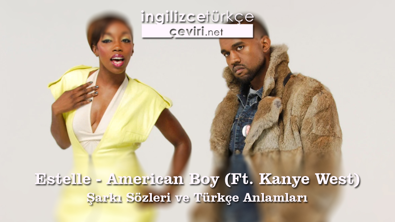 Estelle - American Boy (Ft. Kanye West) Şarkı Sözleri ve Türkçe Anlamları