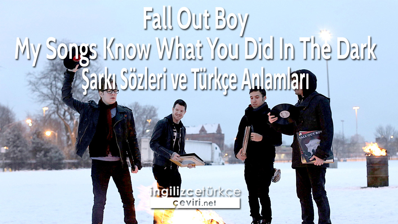 Fall Out Boy - My Songs Know What You Did In The Dark  Şarkı Sözleri ve Türkçe Anlamları