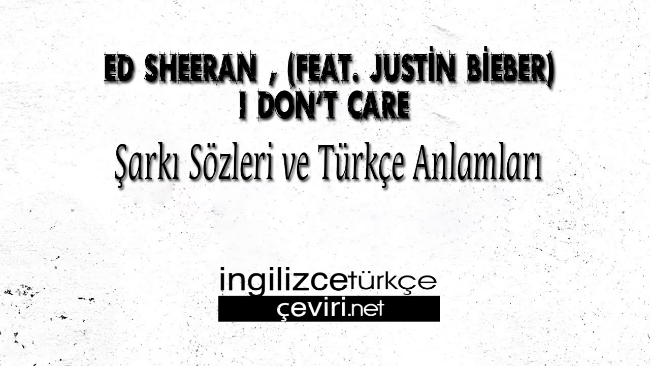 ED SHEERAN - I DON'T CARE (FEAT. JUSTİN BİEBER) ŞARKI SÖZLERİ VE TÜRKÇE ANLAMLARI