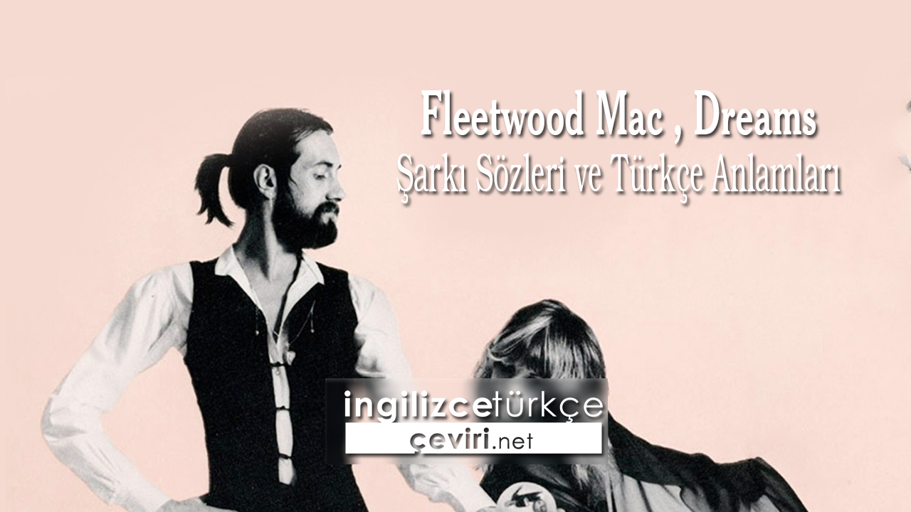 Fleetwood Mac , Dreams Şarkı Sözleri ve Türkçe Anlamları
