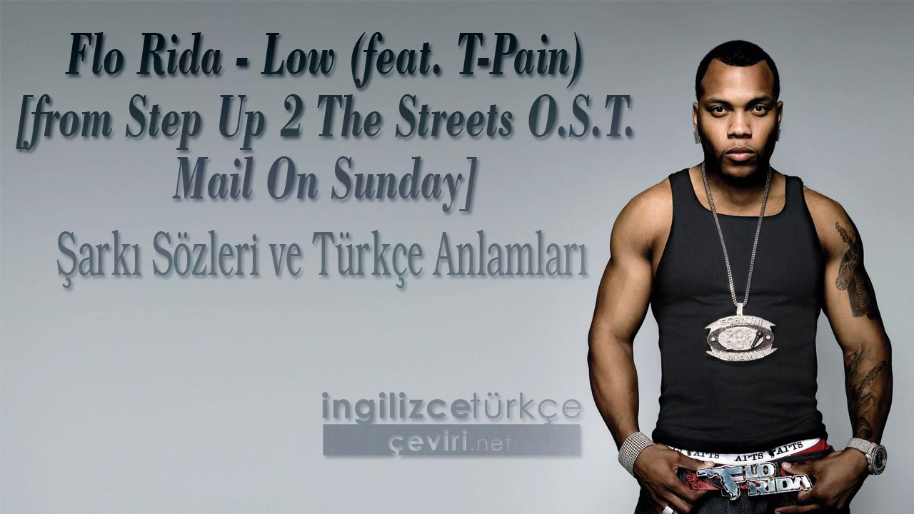 Flo Rida - Low (feat. T-Pain) [from Step Up 2 The Streets O.S.T. / Mail On Sunday] Şarkı Sözleri ve Türkçe Anlamları