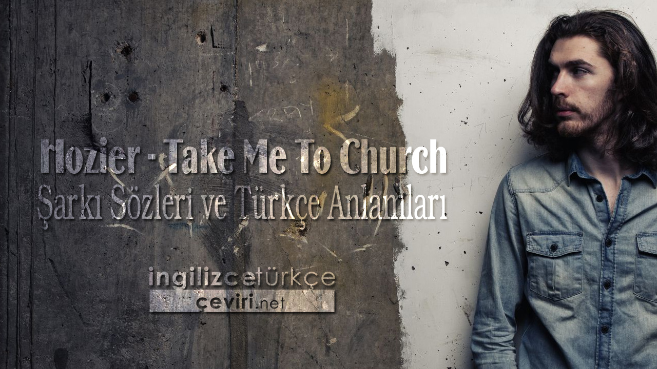 Hozier - Take Me To Church Şarkı Sözleri ve Türkçe Anlamları