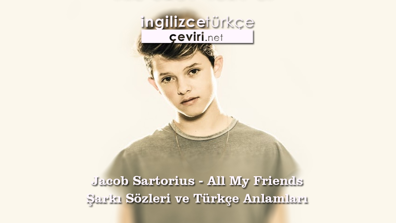 Jacob Sartorius - All My Friends Şarkı Sözleri ve Türkçe Anlamları