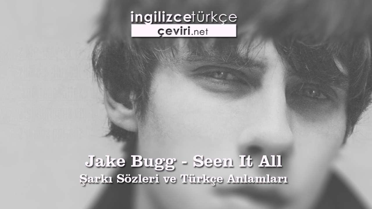 Jake Bugg - Seen It All Şarkı Sözleri ve Türkçe Anlamları