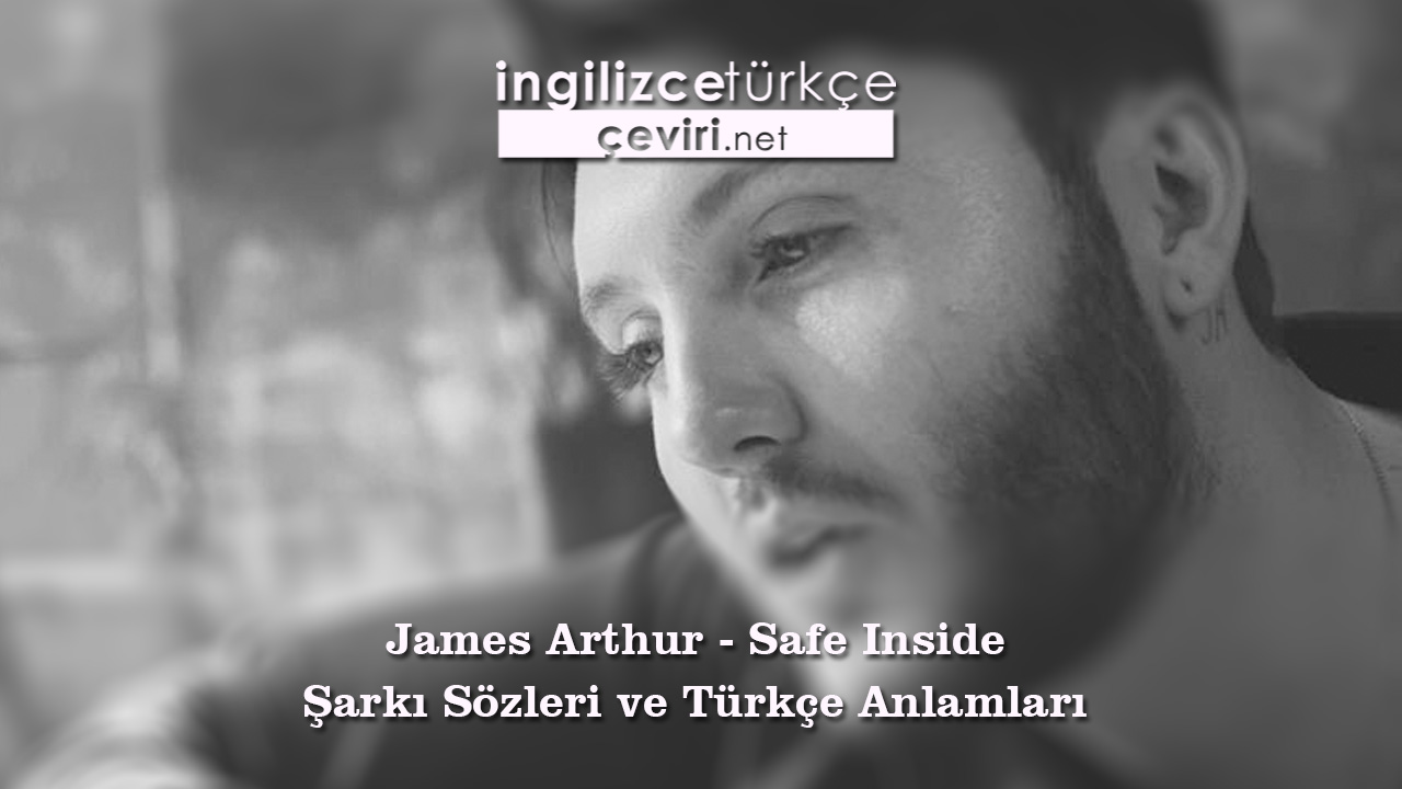 James Arthur - Safe Inside  Şarkı Sözleri ve Türkçe Anlamları