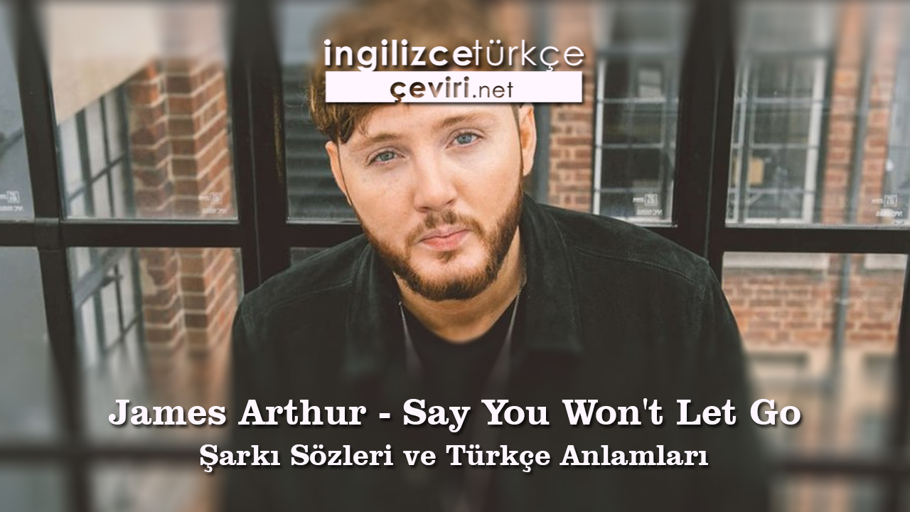 James Arthur - Say You Won't Let Go Şarkı Sözleri ve Türkçe Anlamları
