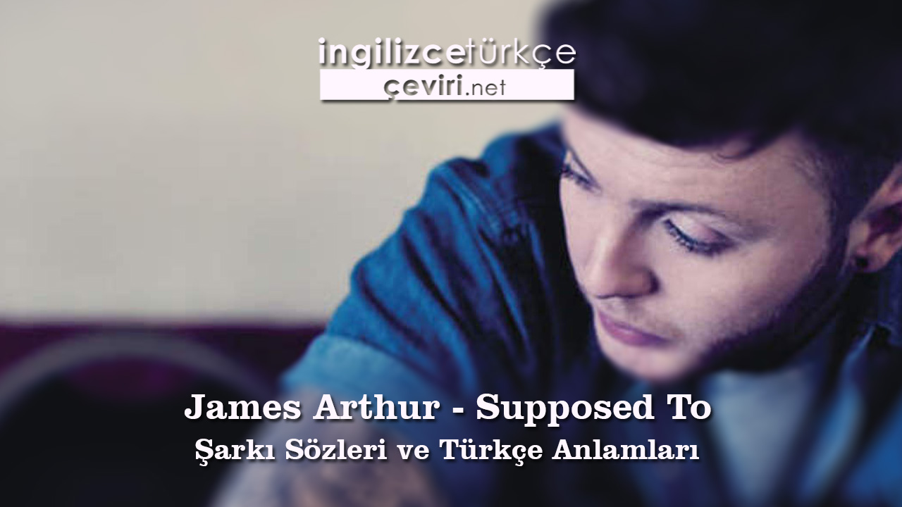 James Arthur - Supposed To Şarkı Sözleri ve Türkçe Anlamları