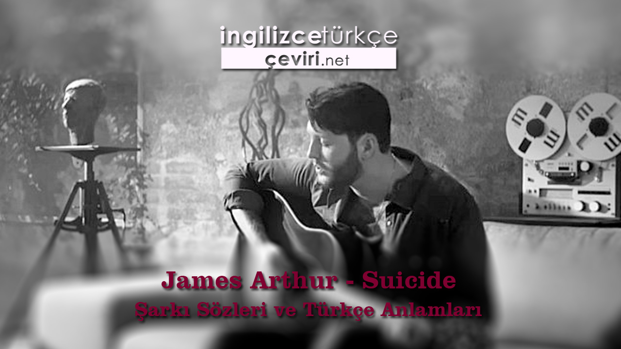 James Arthur - Suicide Şarkı Sözleri ve Türkçe Anlamları