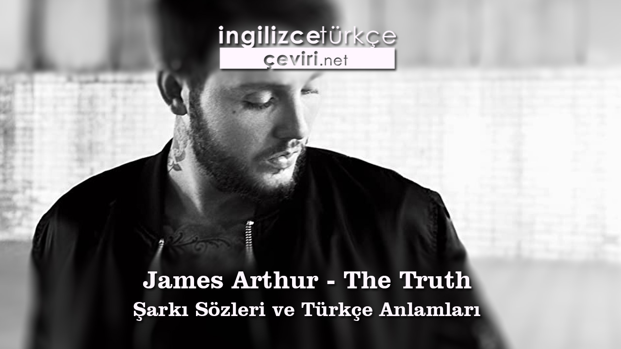 James Arthur - The Truth Şarkı Sözleri ve Türkçe Anlamları