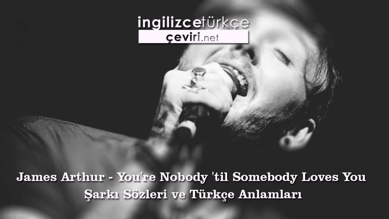 James Arthur - You're Nobody 'til Somebody Loves You Şarkı Sözleri ve Türkçe Anlamları