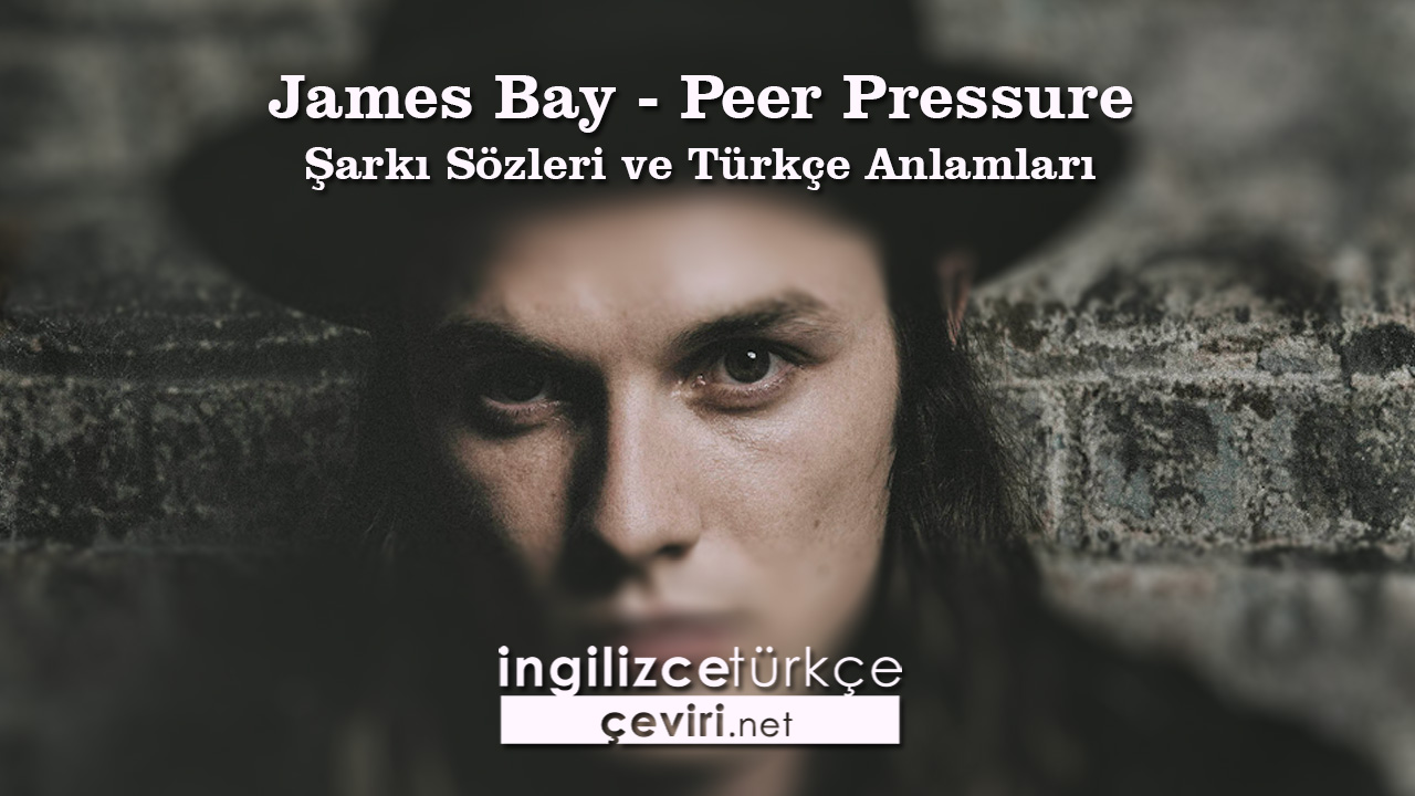 James Bay - Peer Pressure  Şarkı Sözleri ve Türkçe Anlamları