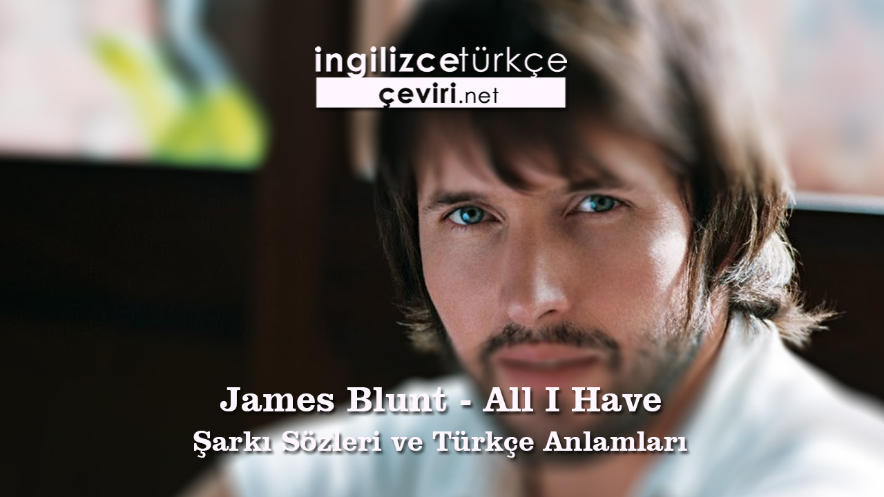 James Blunt - All I Have Şarkı Sözleri ve Türkçe Anlamları