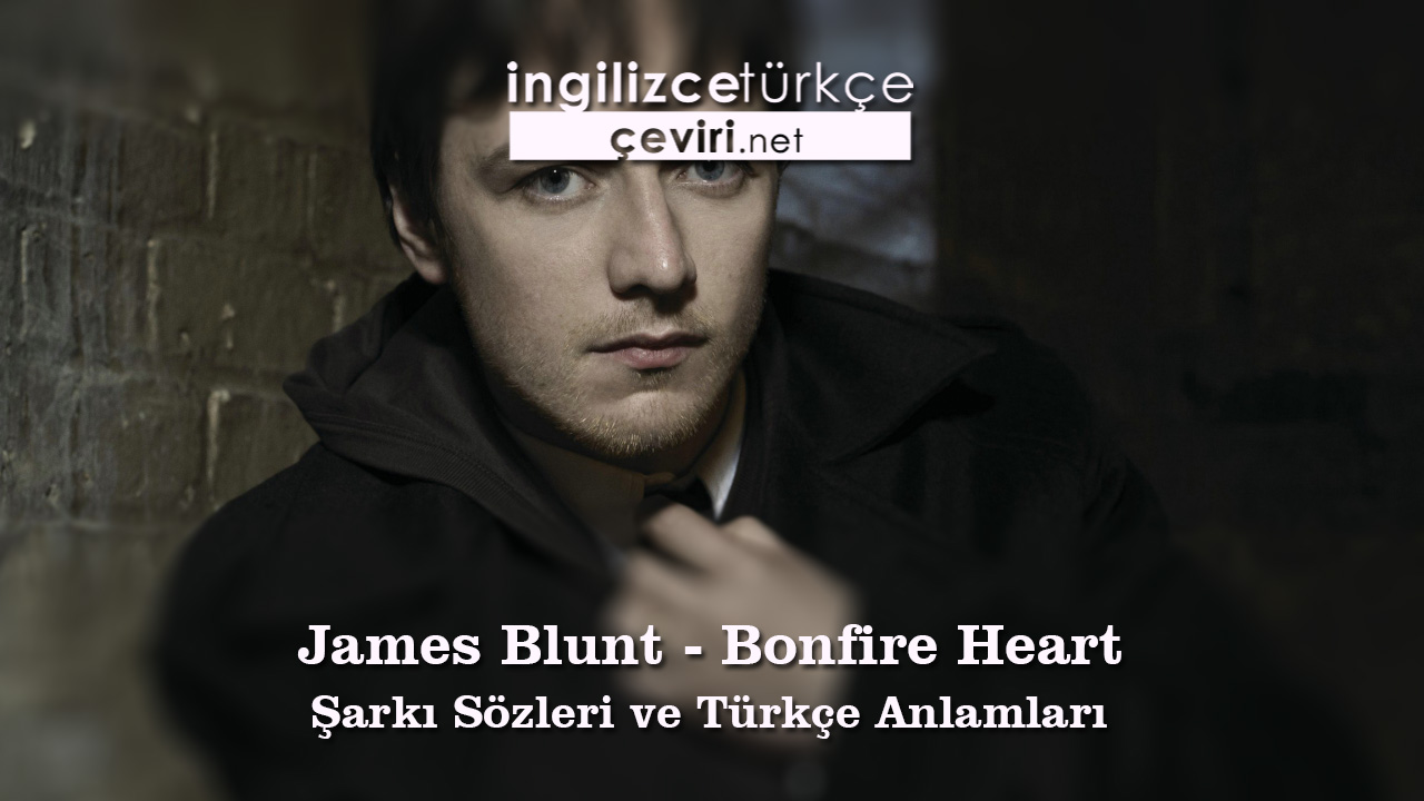 James Blunt - Bonfire Heart Şarkı Sözleri ve Türkçe Anlamları