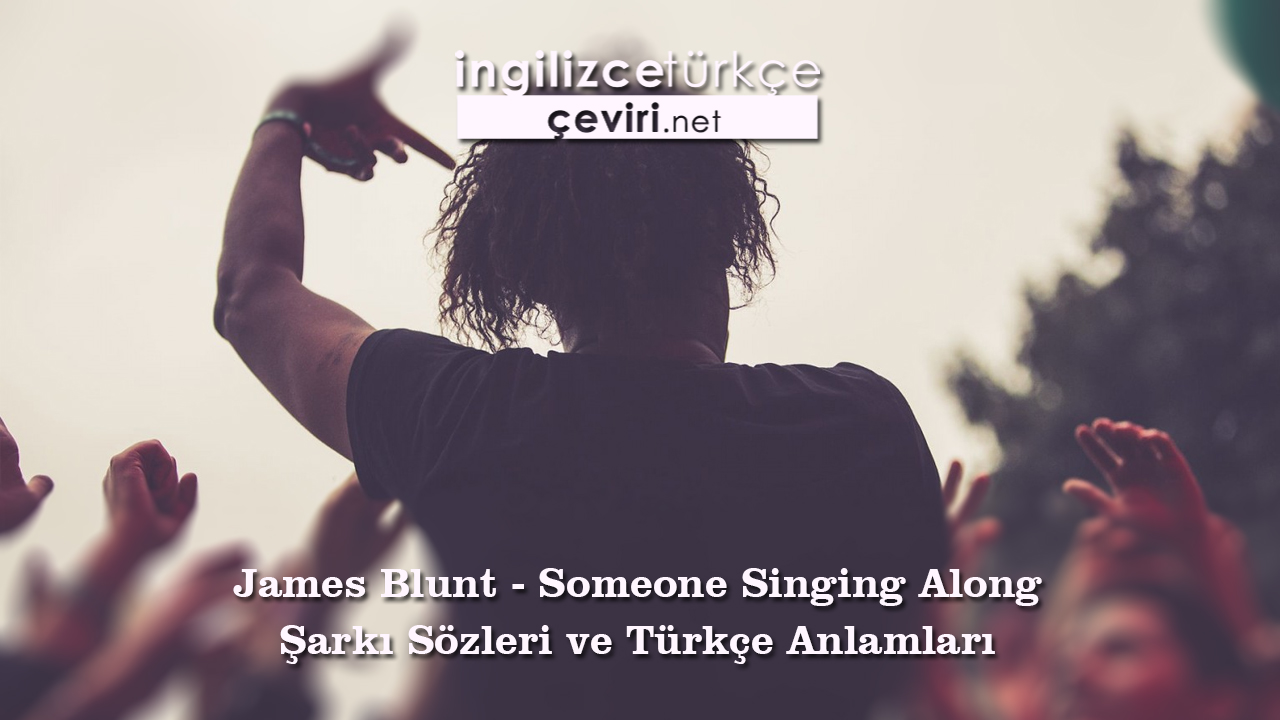 James Blunt - Someone Singing Along Şarkı Sözleri ve Türkçe Anlamları