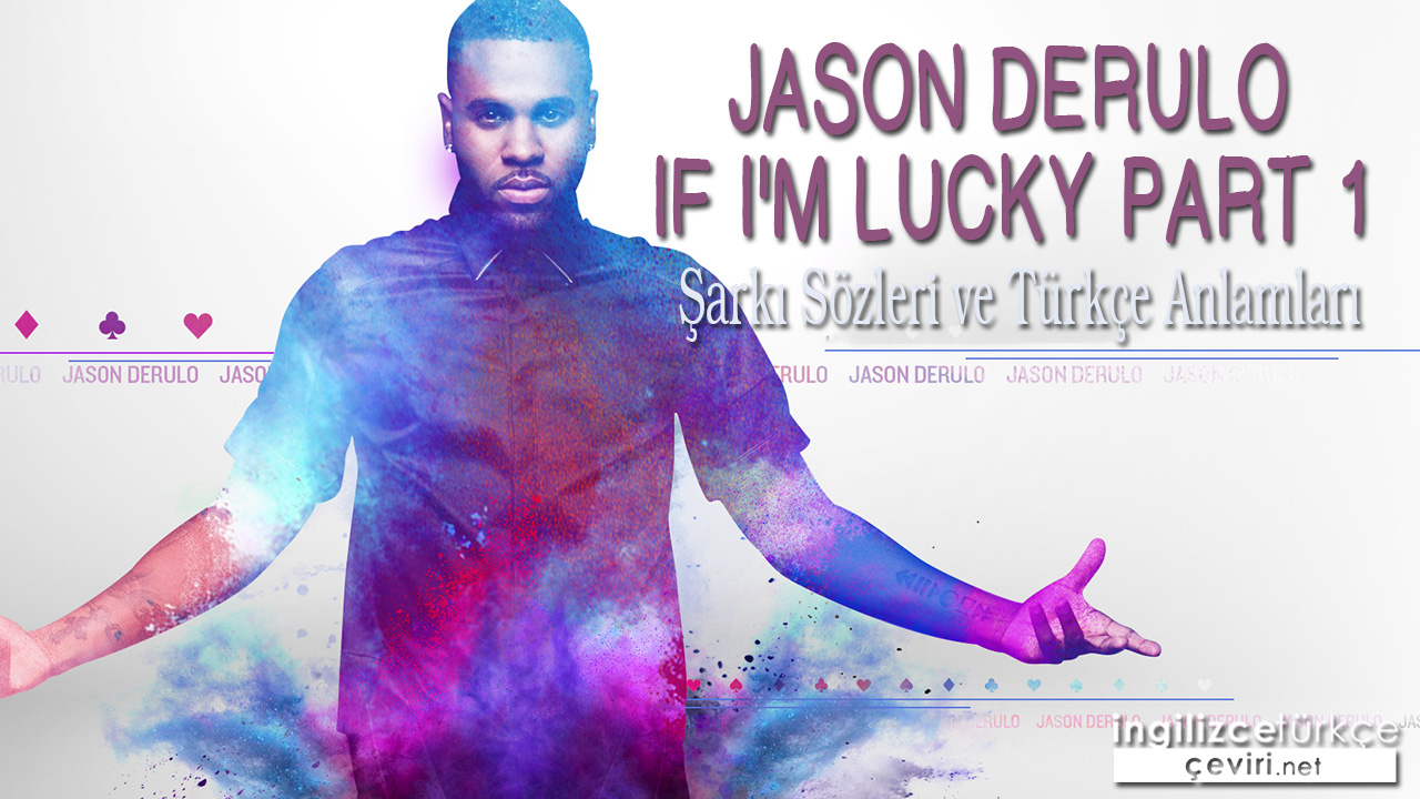 Jason Derulo - If I'm Lucky Part 1 ŞARKI SÖZLERİ VE TÜRKÇE ANLAMLARI