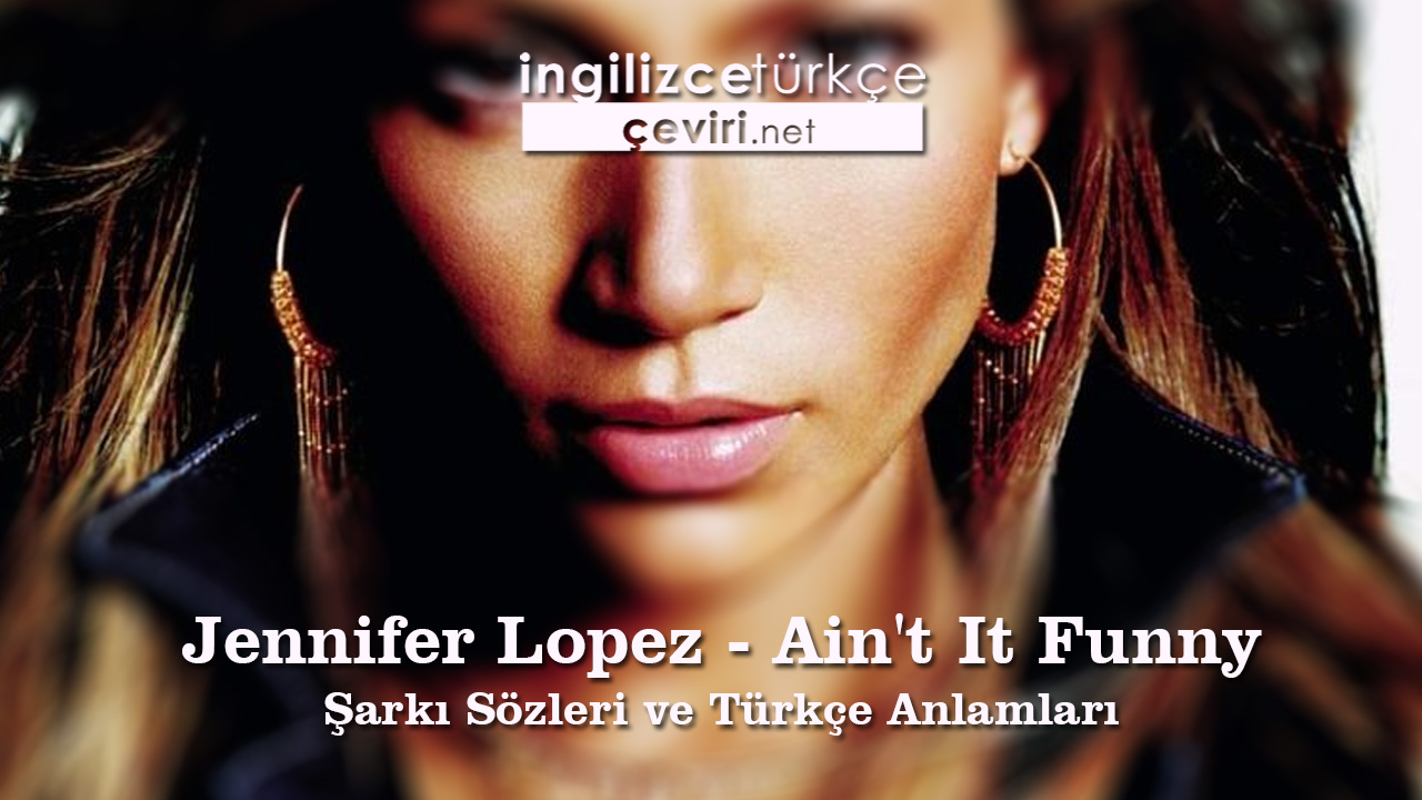 Jennifer Lopez - Ain't It Funny Şarkı Sözleri ve Türkçe Anlamları