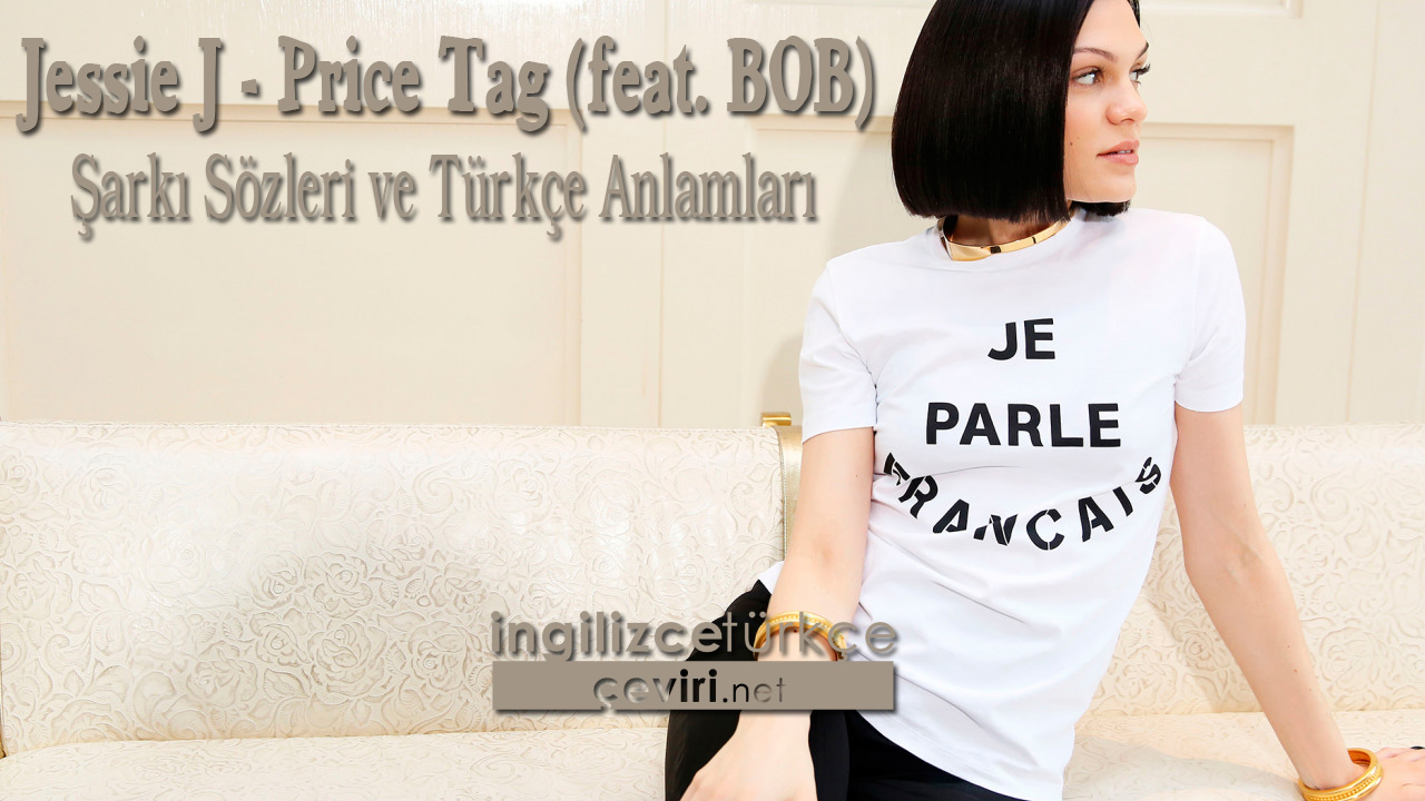 Jessie J - Price Tag (feat. BOB) Şarkı Sözleri ve Türkçe Anlamları