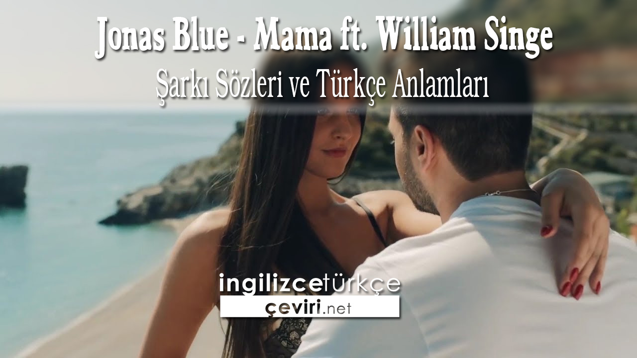 Jonas Blue - Mama ft. William Singe Şarkı Sözleri ve Türkçe Anlamları