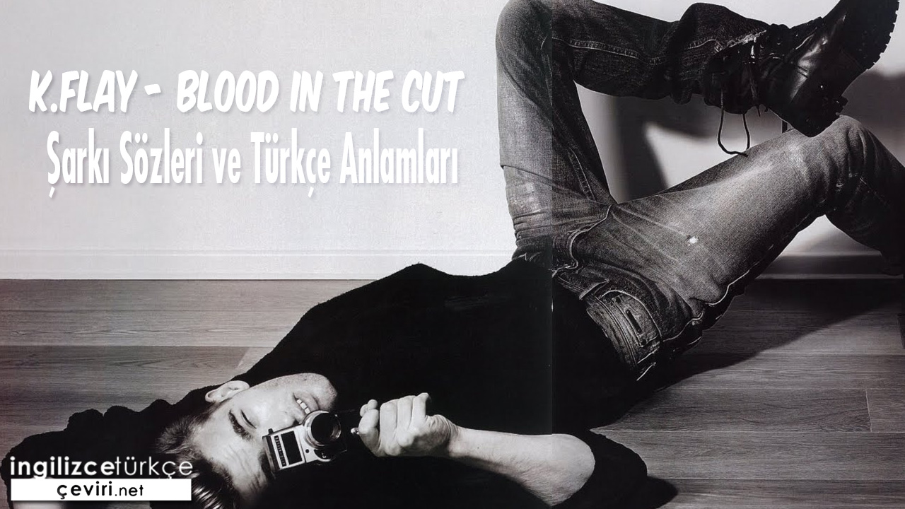 K.flay - Blood In The Cut ŞARKI SÖZLERİ VE TÜRKÇE ANLAMLARI